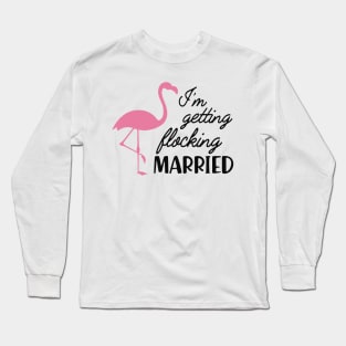 Bride - I'm getting flocking married ( Flamingo Theme ) Long Sleeve T-Shirt